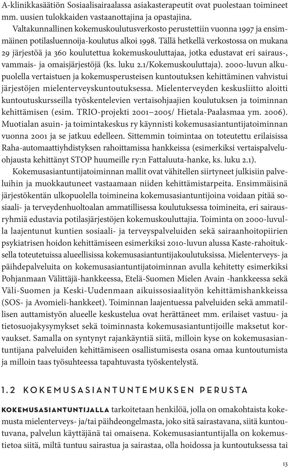 Tällä hetkellä verkostossa on mukana 29 järjestöä ja 360 koulutettua kokemuskouluttajaa, jotka edustavat eri sairaus-, vammais- ja omaisjärjestöjä (ks. luku 2.1/Kokemuskouluttaja).