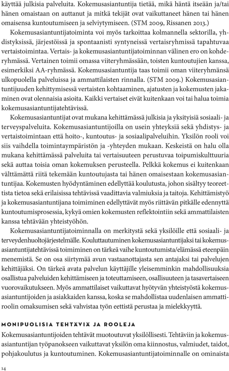 (STM 2009, Rissanen 2013.) Kokemusasiantuntijatoiminta voi myös tarkoittaa kolmannella sektorilla, yhdistyksissä, järjestöissä ja spontaanisti syntyneissä vertaisryhmissä tapahtuvaa vertaistoimintaa.