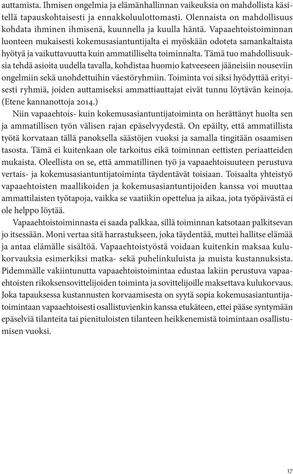 Vapaaehtoistoiminnan luonteen mukaisesti kokemusasiantuntijalta ei myöskään odoteta samankaltaista hyötyä ja vaikuttavuutta kuin ammatilliselta toiminnalta.