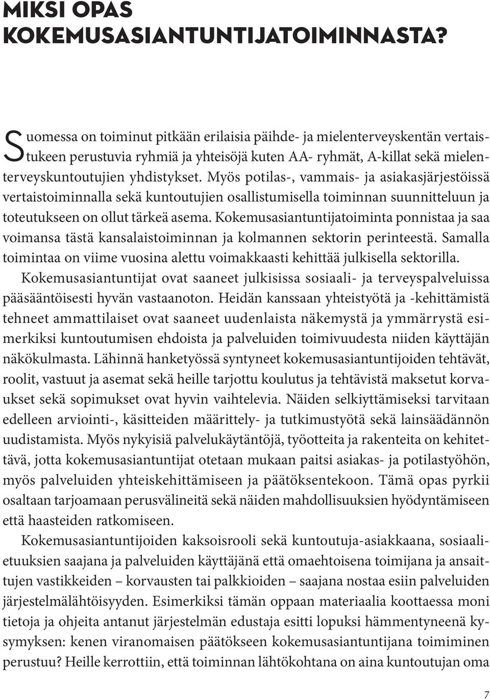 Myös potilas-, vammais- ja asiakasjärjestöissä vertaistoiminnalla sekä kuntoutujien osallistumisella toiminnan suunnitteluun ja toteutukseen on ollut tärkeä asema.