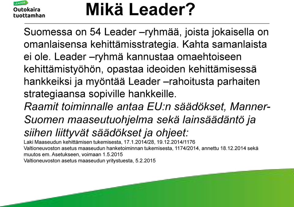 Raamit toiminnalle antaa EU:n säädökset, Manner- Suomen maaseutuohjelma sekä lainsäädäntö ja siihen liittyvät säädökset ja ohjeet: Laki Maaseudun kehittämisen tukemisesta,