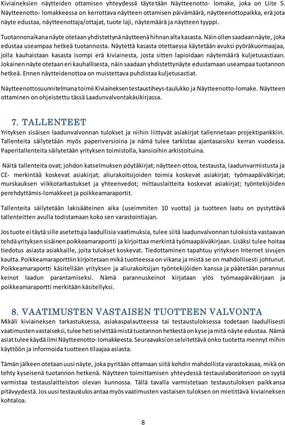 Tuotannonaikana näyte otetaan yhdistettynä näytteenä hihnan alta kasasta. Näin ollen saadaan näyte, joka edustaa useampaa hetkeä tuotannosta.