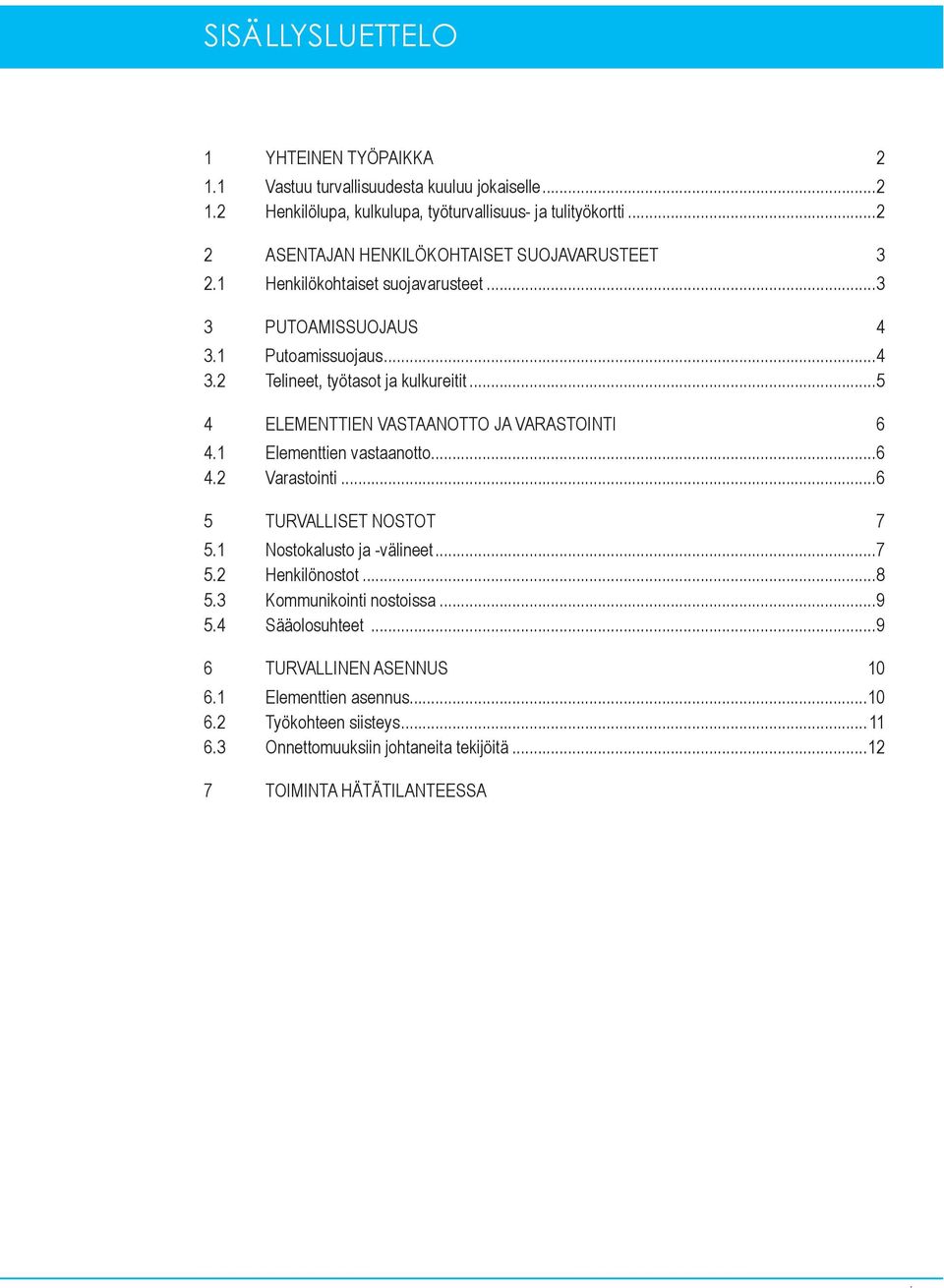 ..5 4 ELEMENTTIEN VASTAANOTTO JA VARASTOINTI 6 4.1 Elementtien vastaanotto...6 4.2 Varastointi...6 5 TURVALLISET NOSTOT 7 5.1 Nostokalusto ja -välineet...7 5.2 Henkilönostot...8 5.