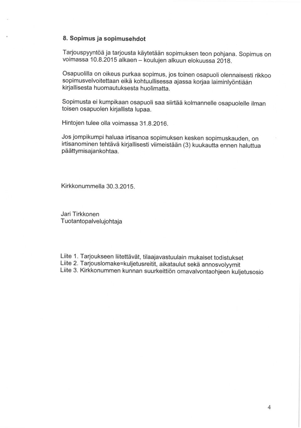 Sopimusta ei kumpikaan osapuoli saa siirtää kolmannelle osapuolelle ilman toisen osapuolen kirjallista lupaa. Hintojen tulee olla voimassa 31.8.2016.