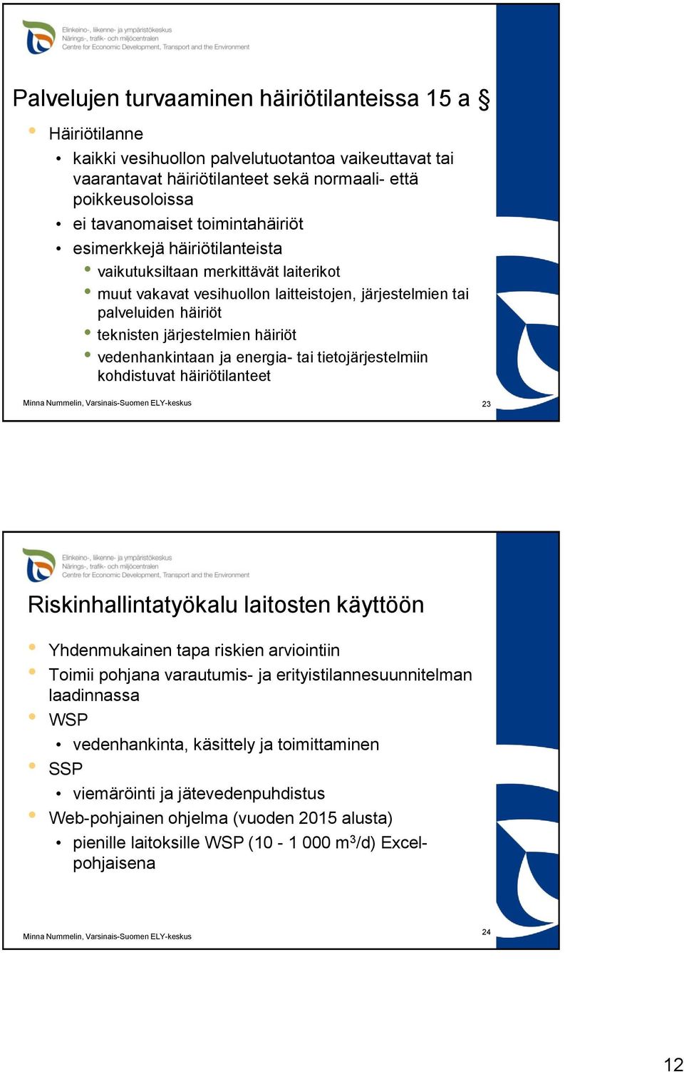 vedenhankintaan ja energia- tai tietojärjestelmiin kohdistuvat häiriötilanteet 23 Riskinhallintatyökalu laitosten käyttöön Yhdenmukainen tapa riskien arviointiin Toimii pohjana varautumis- ja