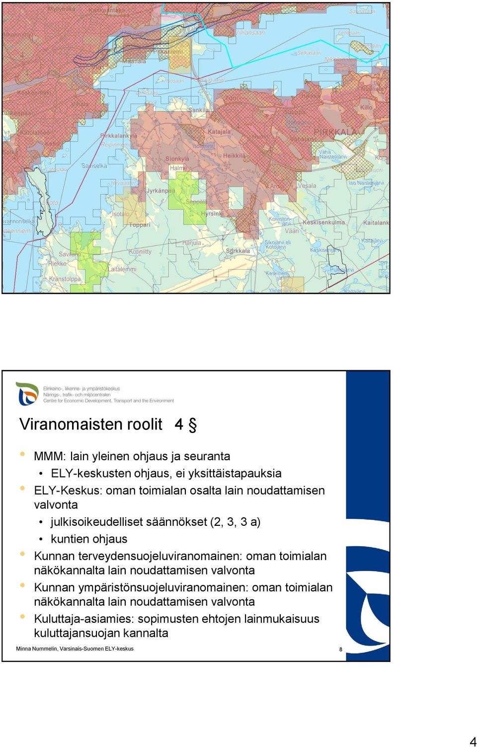 terveydensuojeluviranomainen: oman toimialan näkökannalta lain noudattamisen valvonta Kunnan ympäristönsuojeluviranomainen: