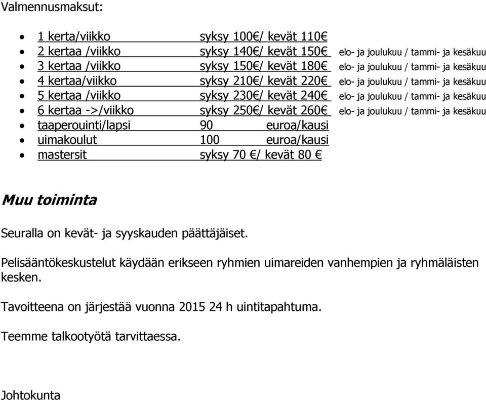 kevät 260 elo- ja joulukuu / tammi- ja kesäkuu taaperouinti/lapsi 90 euroa/kausi uimakoulut 100 euroa/kausi mastersit syksy 70 / kevät 80 Muu toiminta Seuralla on kevät- ja syyskauden