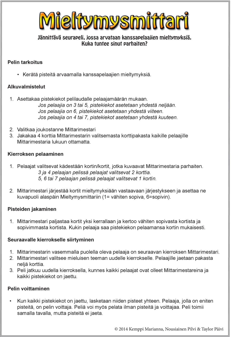Jos pelaajia on 4 tai 7, pistekiekot asetetaan yhdestä kuuteen. 2. Valitkaa joukostanne Mittarimestari 3.