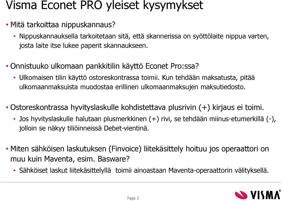 Kun tehdään maksatusta, pitää ulkomaanmaksuista muodostaa erillinen ulkomaanmaksujen maksutiedosto. Ostoreskontrassa hyvityslaskulle kohdistettava plusrivin (+) kirjaus ei toimi.