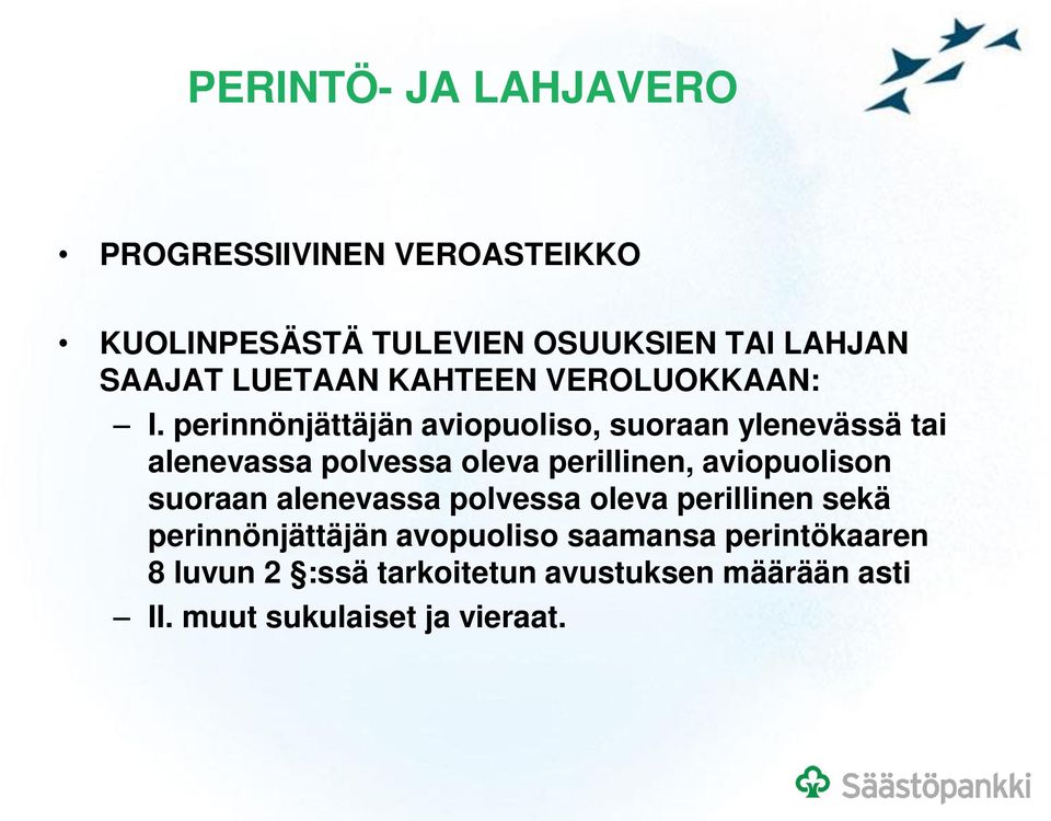 perinnönjättäjän aviopuoliso, suoraan ylenevässä tai alenevassa polvessa oleva perillinen, aviopuolison