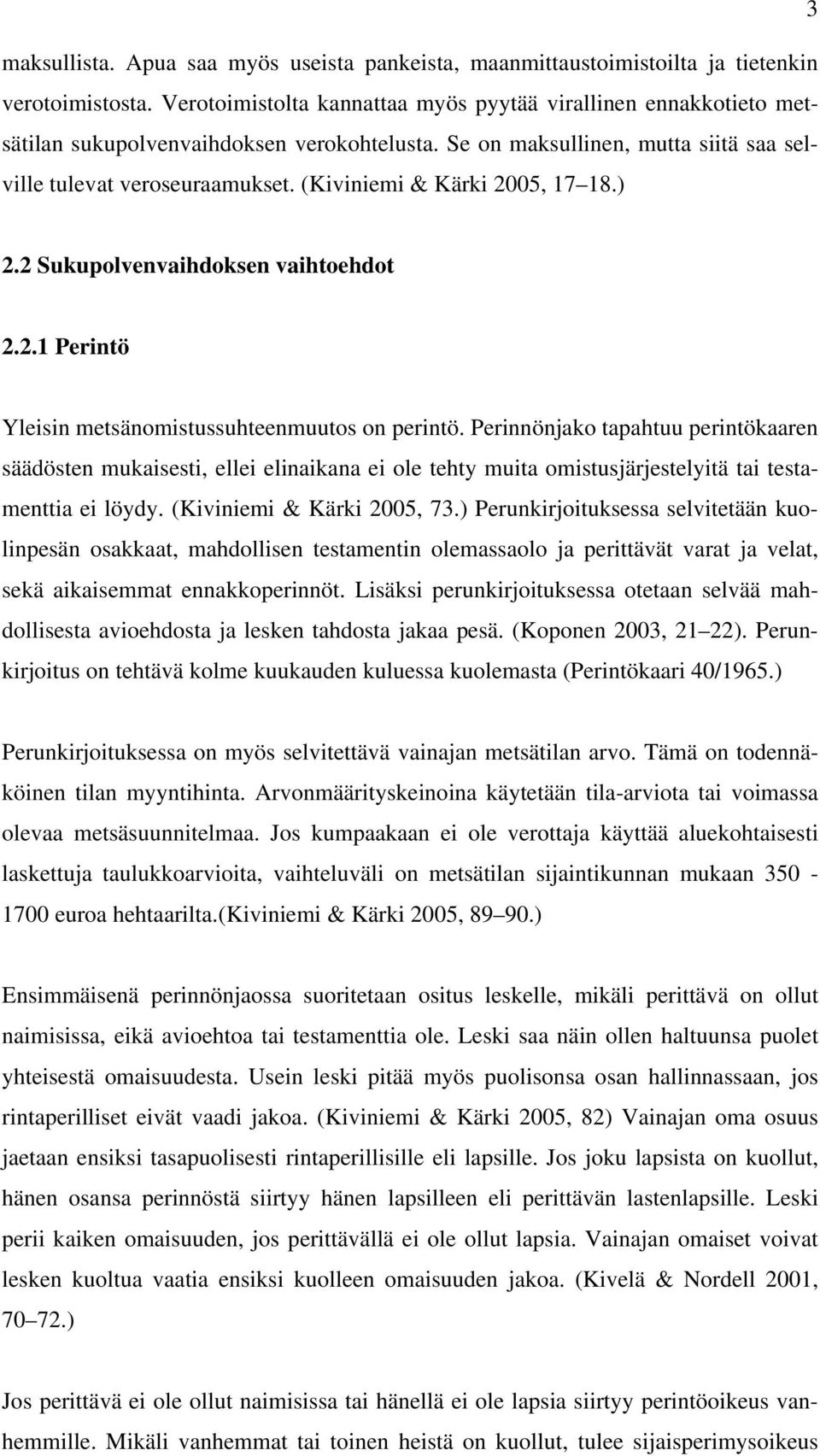 (Kiviniemi & Kärki 2005, 17 18.) 2.2 Sukupolvenvaihdoksen vaihtoehdot 2.2.1 Perintö Yleisin metsänomistussuhteenmuutos on perintö.