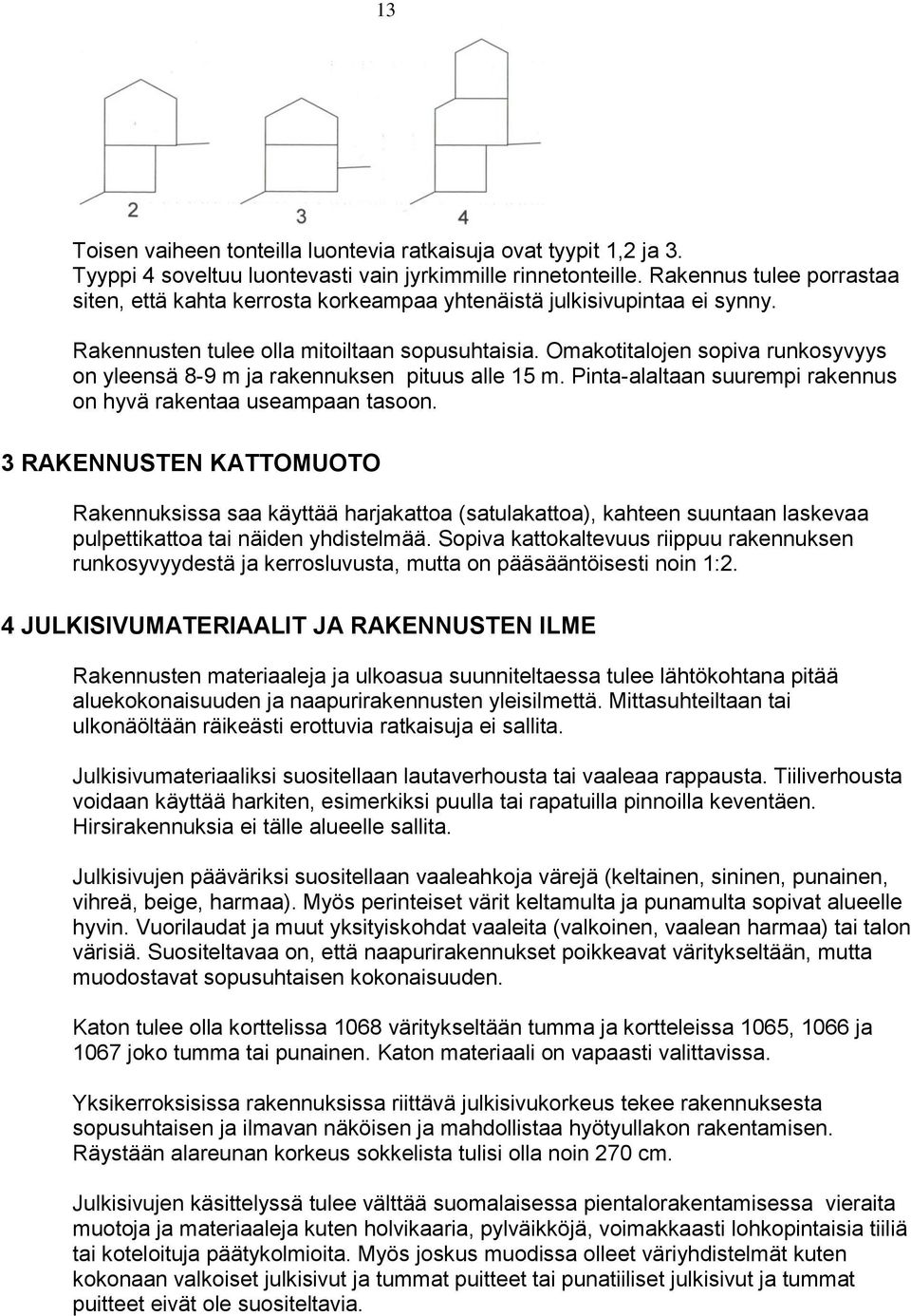 Omakotitalojen sopiva runkosyvyys on yleensä 8-9 m ja rakennuksen pituus alle 15 m. Pinta-alaltaan suurempi rakennus on hyvä rakentaa useampaan tasoon.