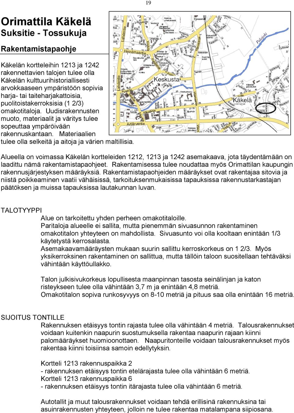 Materiaalien tulee olla selkeitä ja aitoja ja värien maltillisia. Alueella on voimassa Käkelän kortteleiden 1212, 1213 ja 1242 asemakaava, jota täydentämään on laadittu nämä rakentamistapaohjeet.