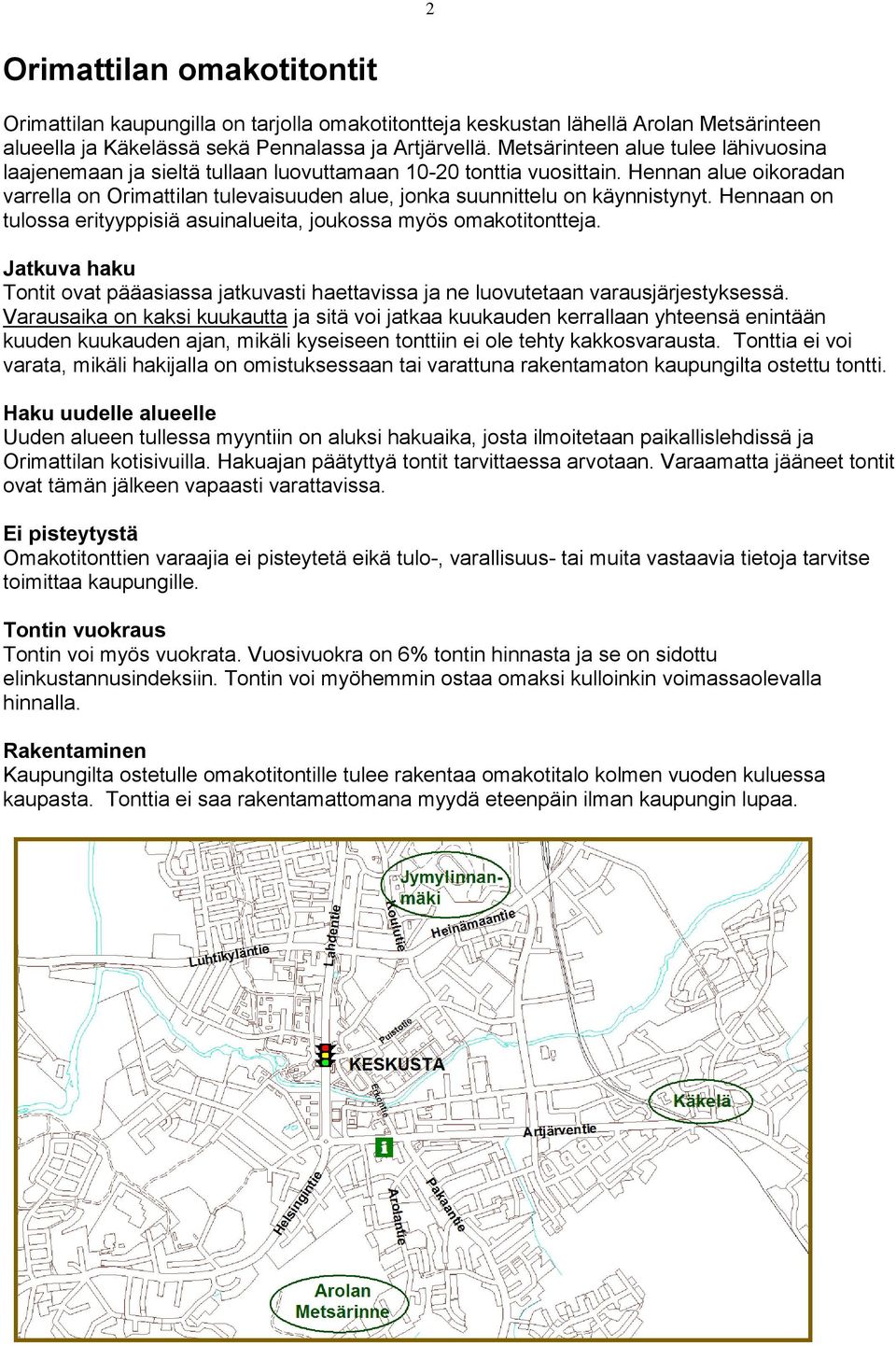 Hennan alue oikoradan varrella on Orimattilan tulevaisuuden alue, jonka suunnittelu on käynnistynyt. Hennaan on tulossa erityyppisiä asuinalueita, joukossa myös omakotitontteja.