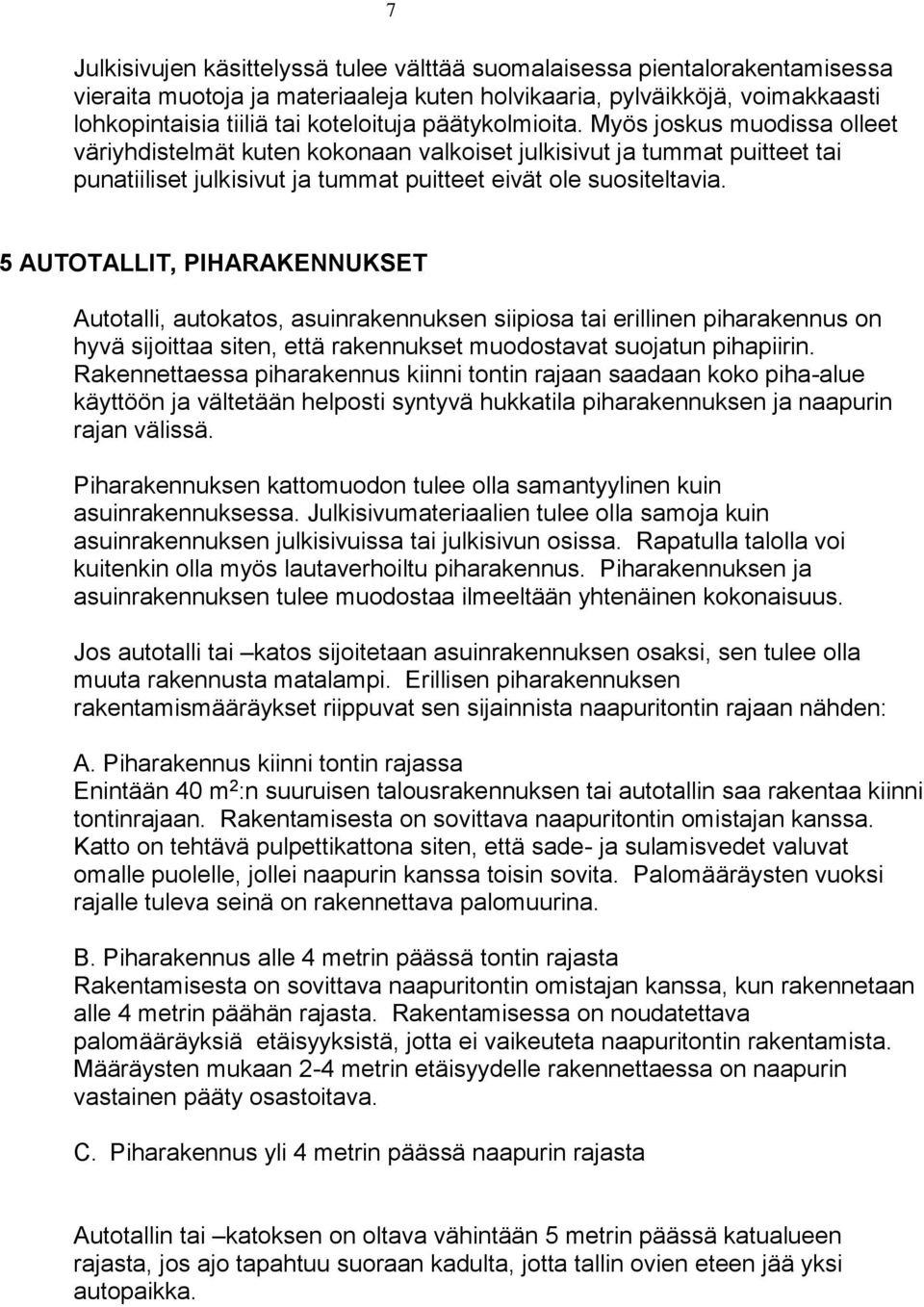 5 AUTOTALLIT, PIHARAKENNUKSET Autotalli, autokatos, asuinrakennuksen siipiosa tai erillinen piharakennus on hyvä sijoittaa siten, että rakennukset muodostavat suojatun pihapiirin.