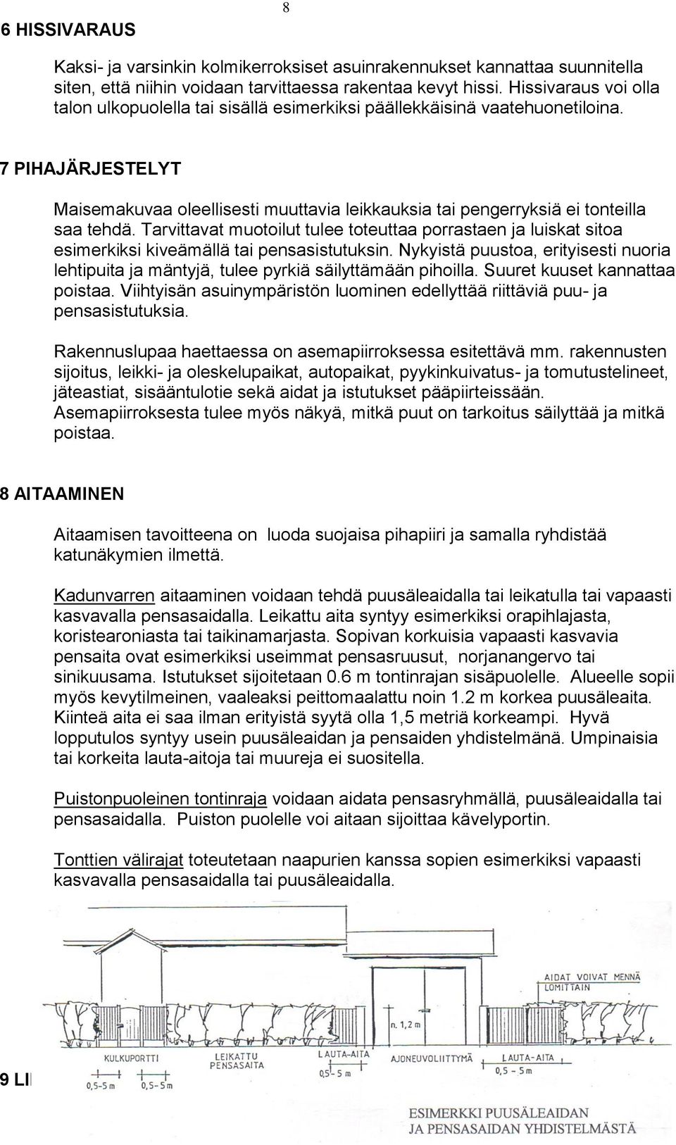 7 PIHAJÄRJESTELYT Maisemakuvaa oleellisesti muuttavia leikkauksia tai pengerryksiä ei tonteilla saa tehdä.