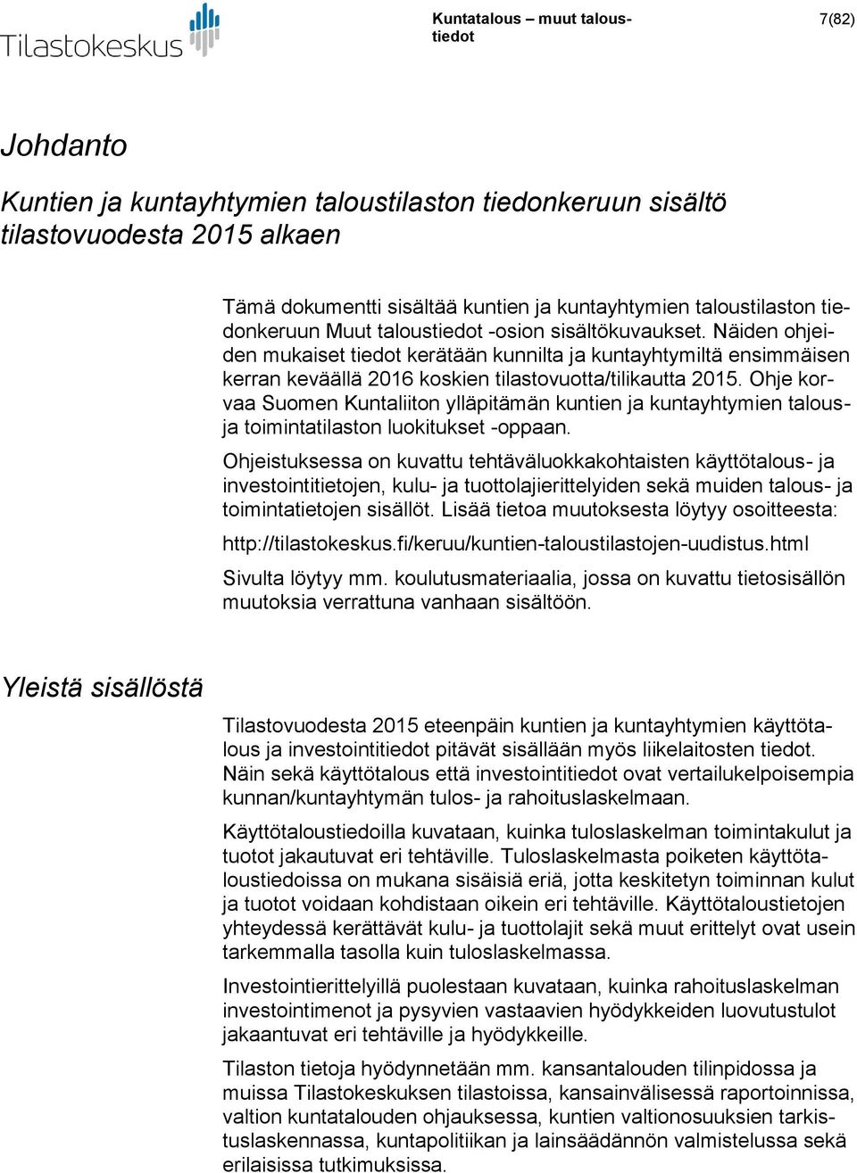 Ohje korvaa Suomen Kuntaliiton ylläpitämän kuntien ja kuntayhtymien talousja toimintatilaston luokitukset -oppaan.