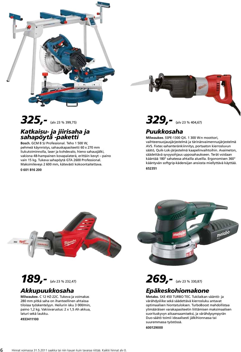 Tukeva sahapöytä GTA 2600 Professional. Maksimileveys 2 600 mm, kätevästi kokoontaitettava. 0 601 B16 200 329,- (alv 23 % 404,67) Puukkosaha Milwaukee. SSPE-1300 QX.