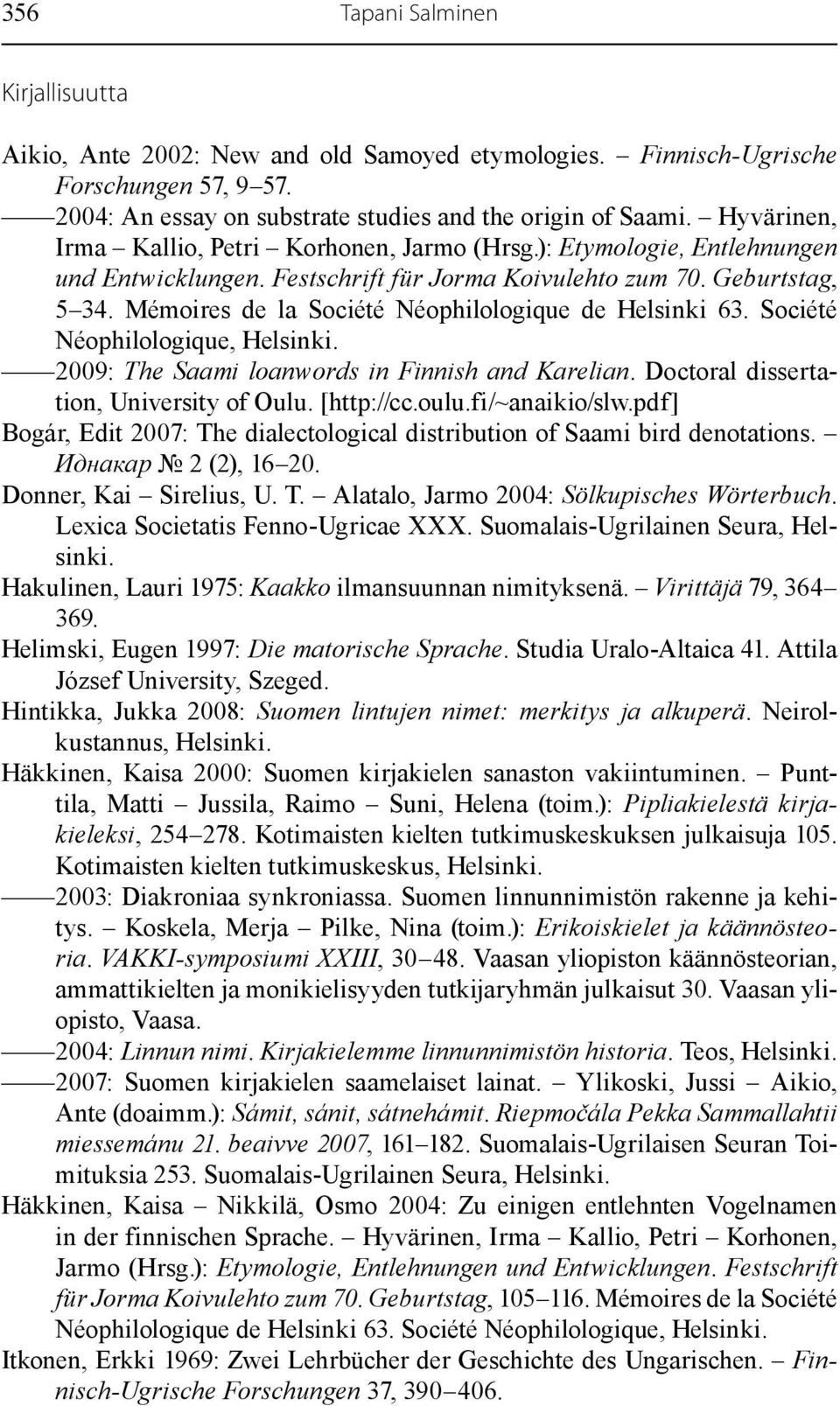 Mémoires de la Société Néophilologique de Helsinki 63. Société Néophilologique, Helsinki. 2009: The Saami loanwords in Finnish and Karelian. Doctoral dissertation, University of Oulu. [http://cc.oulu.