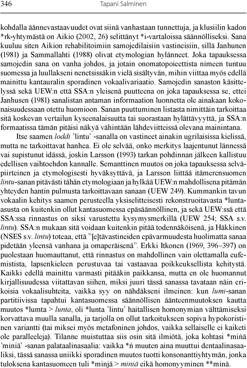 Joka tapauksessa samojedin sana on vanha johdos, ja jotain onomatopoieettista nimeen tuntuu suomessa ja luullakseni nenetsissäkin vielä sisältyvän, mihin viittaa myös edellä mainittu kantauralin