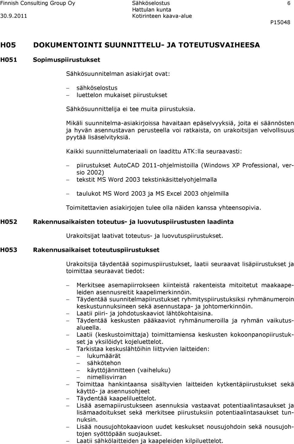 Mikäli suunnitelma-asiakirjoissa havaitaan epäselvyyksiä, joita ei säännösten ja hyvän asennustavan perusteella voi ratkaista, on urakoitsijan velvollisuus pyytää lisäselvityksiä.