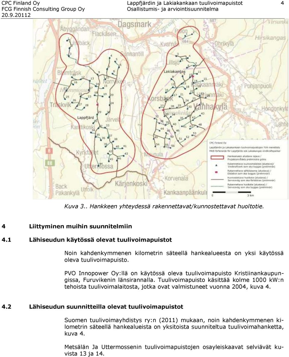 1 Lähiseudun käytössä olevat tuulivoimapuistot Noin kahdenkymmenen kilometrin säteellä hankealueesta on yksi käytössä oleva tuulivoimapuisto.