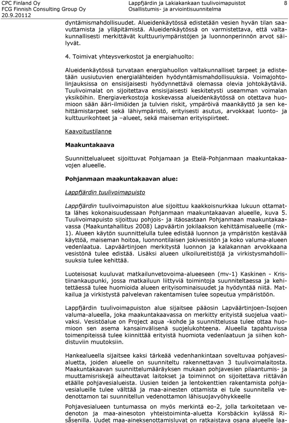 Alueidenkäytössä on varmistettava, että valtakunnallisesti merkittävät kulttuuriympäristöjen ja luonnonperinnön arvot säilyvät. 4.