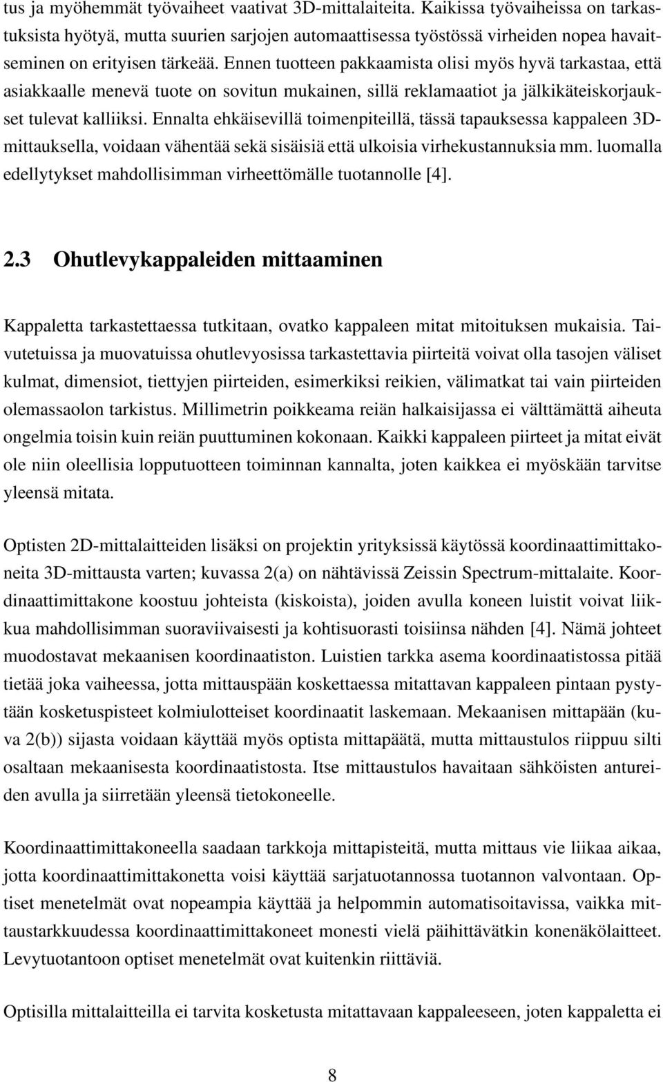 Ennen tuotteen pakkaamista olisi myös hyvä tarkastaa, että asiakkaalle menevä tuote on sovitun mukainen, sillä reklamaatiot ja jälkikäteiskorjaukset tulevat kalliiksi.