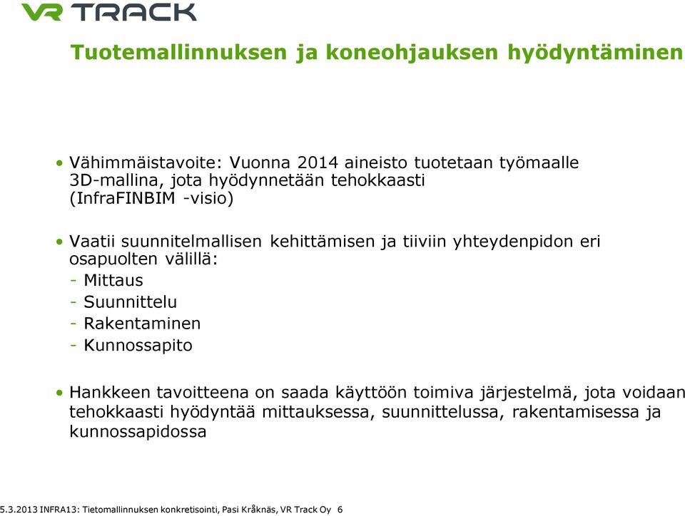 Suunnittelu - Rakentaminen - Kunnossapito Hankkeen tavoitteena on saada käyttöön toimiva järjestelmä, jota voidaan tehokkaasti hyödyntää