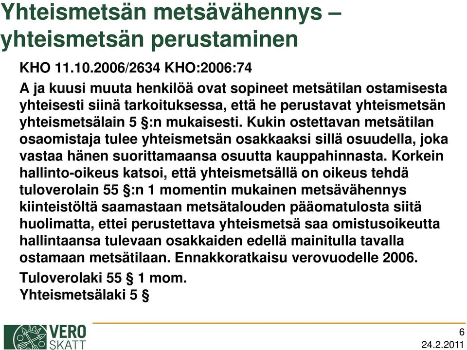 Kukin ostettavan metsätilan osaomistaja tulee yhteismetsän osakkaaksi sillä osuudella, joka vastaa hänen suorittamaansa osuutta kauppahinnasta.