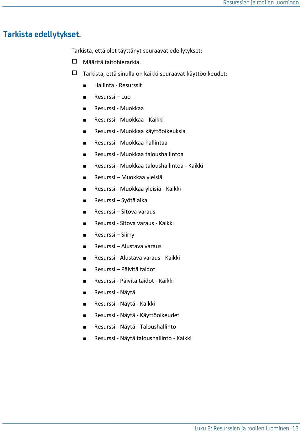 hallintaa Resurssi - Muokkaa taloushallintoa Resurssi - Muokkaa taloushallintoa - Kaikki Resurssi Muokkaa yleisiä Resurssi - Muokkaa yleisiä - Kaikki Resurssi Syötä aika Resurssi Sitova varaus