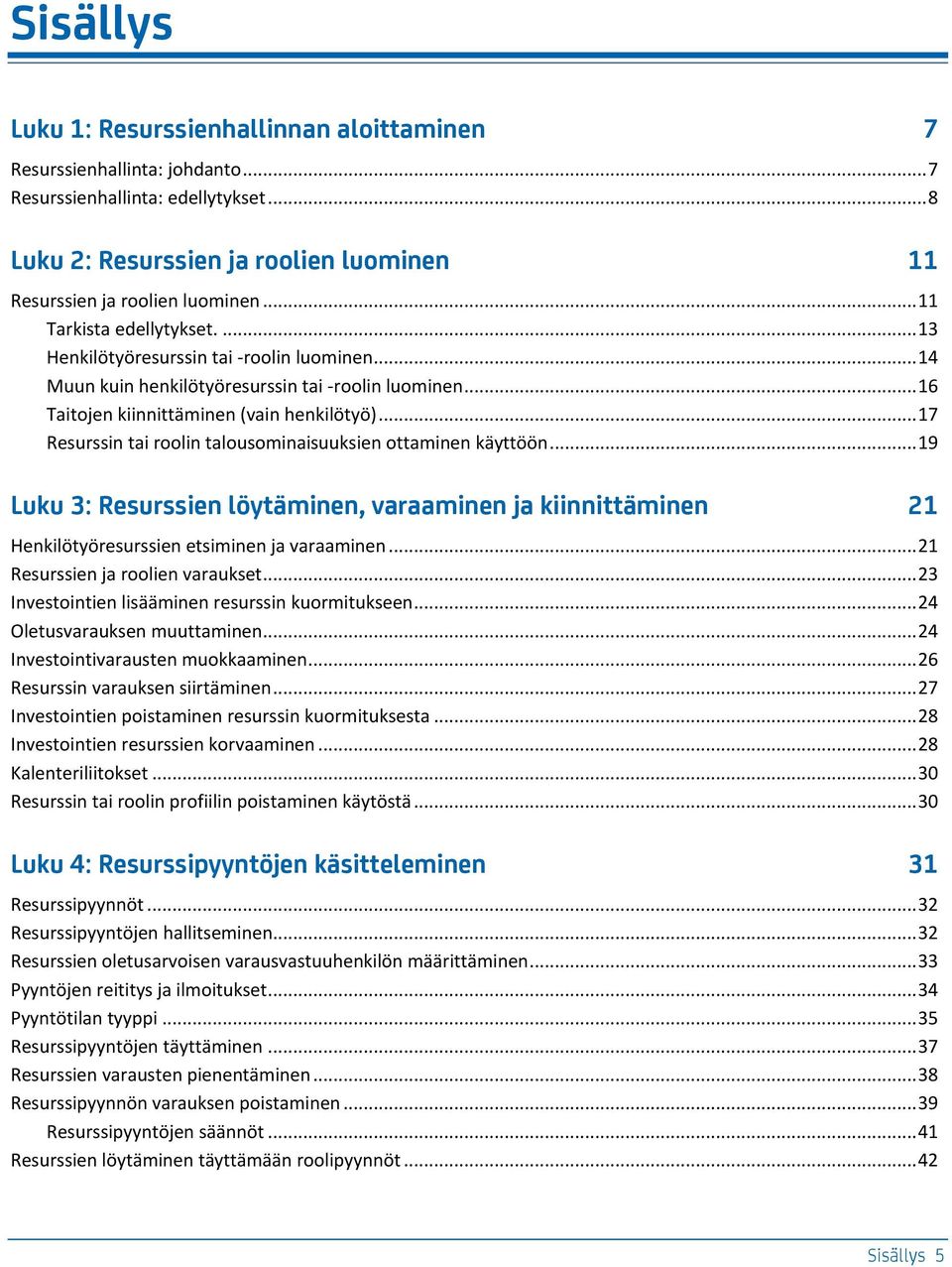 .. 17 Resurssin tai roolin talousominaisuuksien ottaminen käyttöön... 19 Luku 3: Resurssien löytäminen, varaaminen ja kiinnittäminen 21 Henkilötyöresurssien etsiminen ja varaaminen.