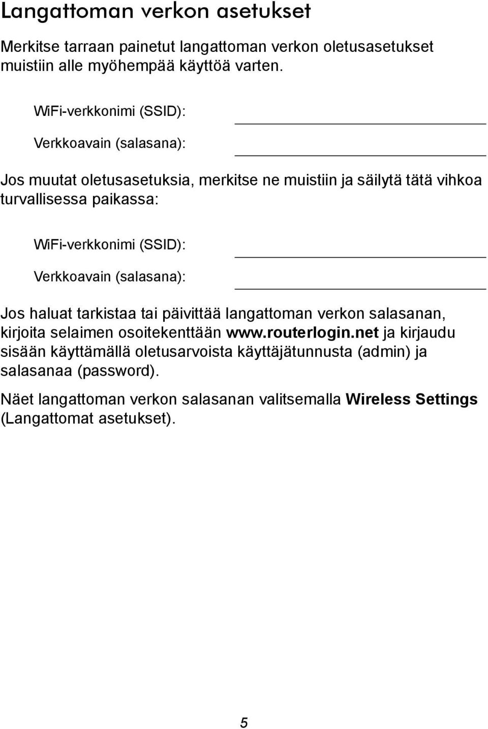 WiFi-verkkonimi (SSID): Verkkoavain (salasana): Jos haluat tarkistaa tai päivittää langattoman verkon salasanan, kirjoita selaimen osoitekenttään www.