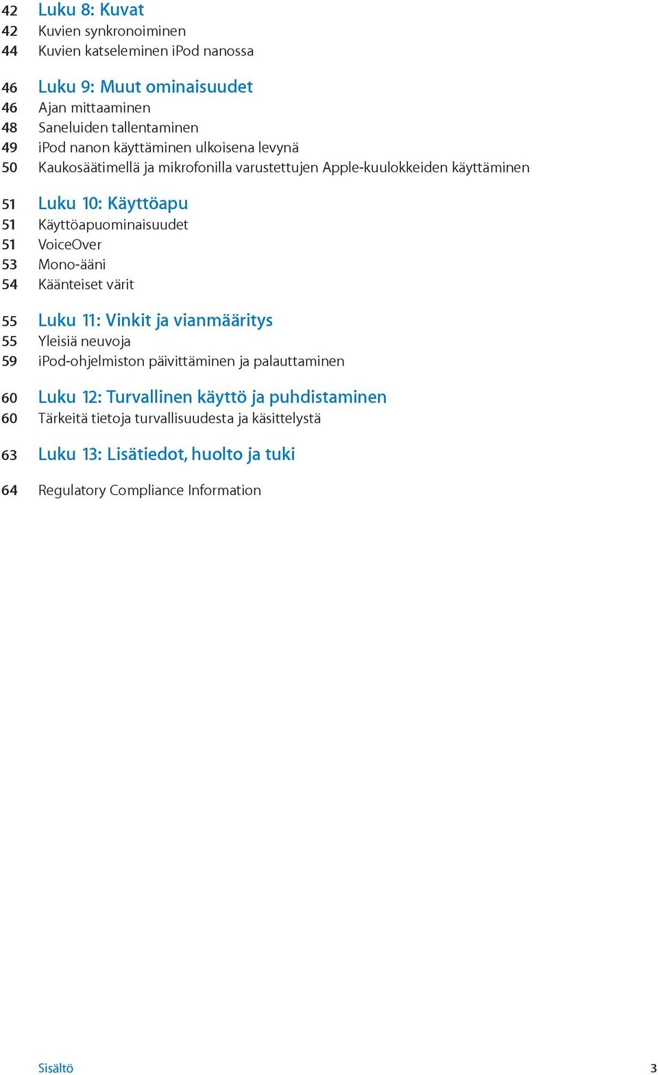 VoiceOver 53 Mono-ääni 54 Käänteiset värit 55 Luku 11: Vinkit ja vianmääritys 55 Yleisiä neuvoja 59 ipod-ohjelmiston päivittäminen ja palauttaminen 60 Luku 12: