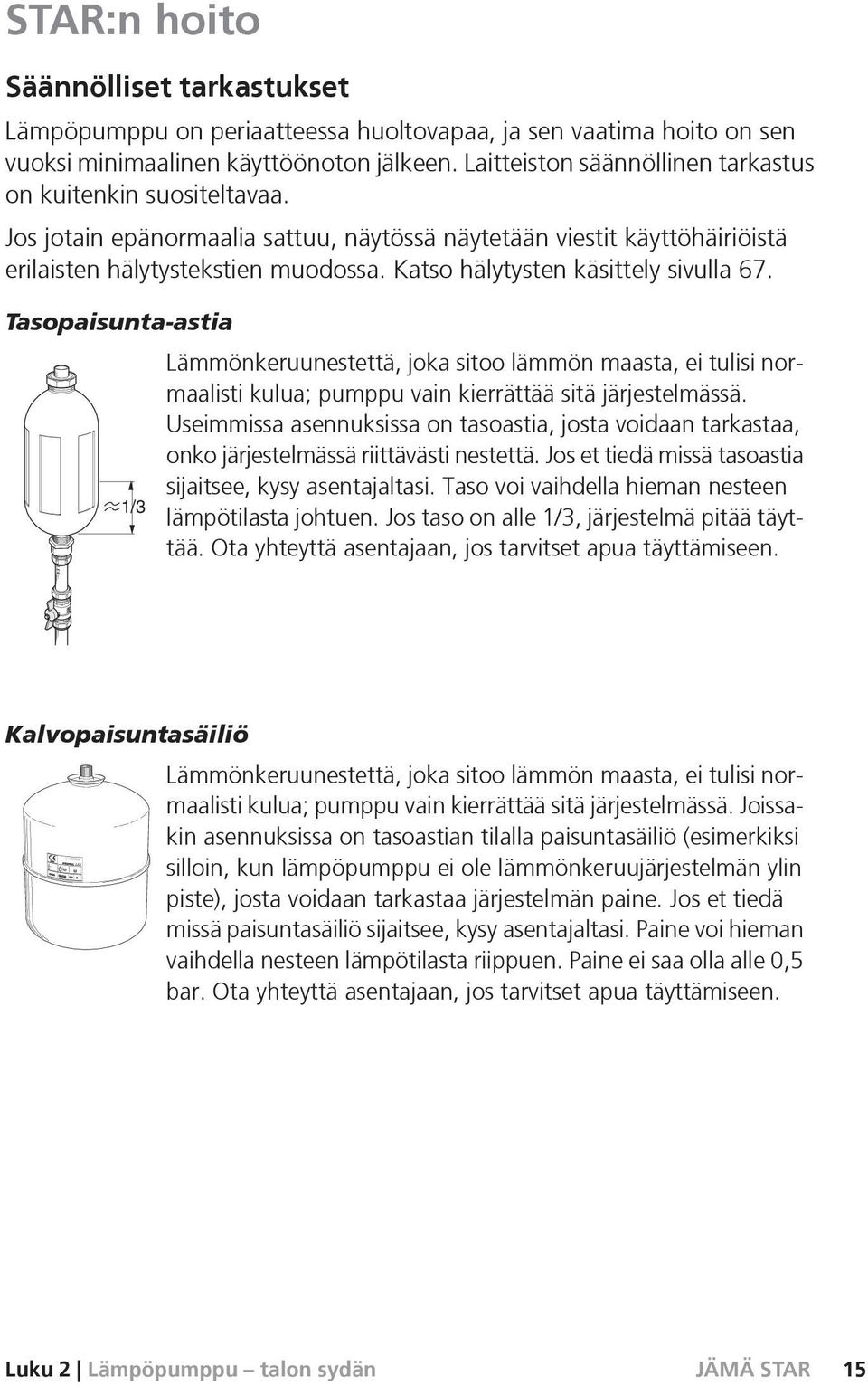 Katso hälytysten käsittely sivulla 67. Tasopaisunta-astia Lämmönkeruunestettä, joka sitoo lämmön maasta, ei tulisi normaalisti kulua; pumppu vain kierrättää sitä järjestelmässä.