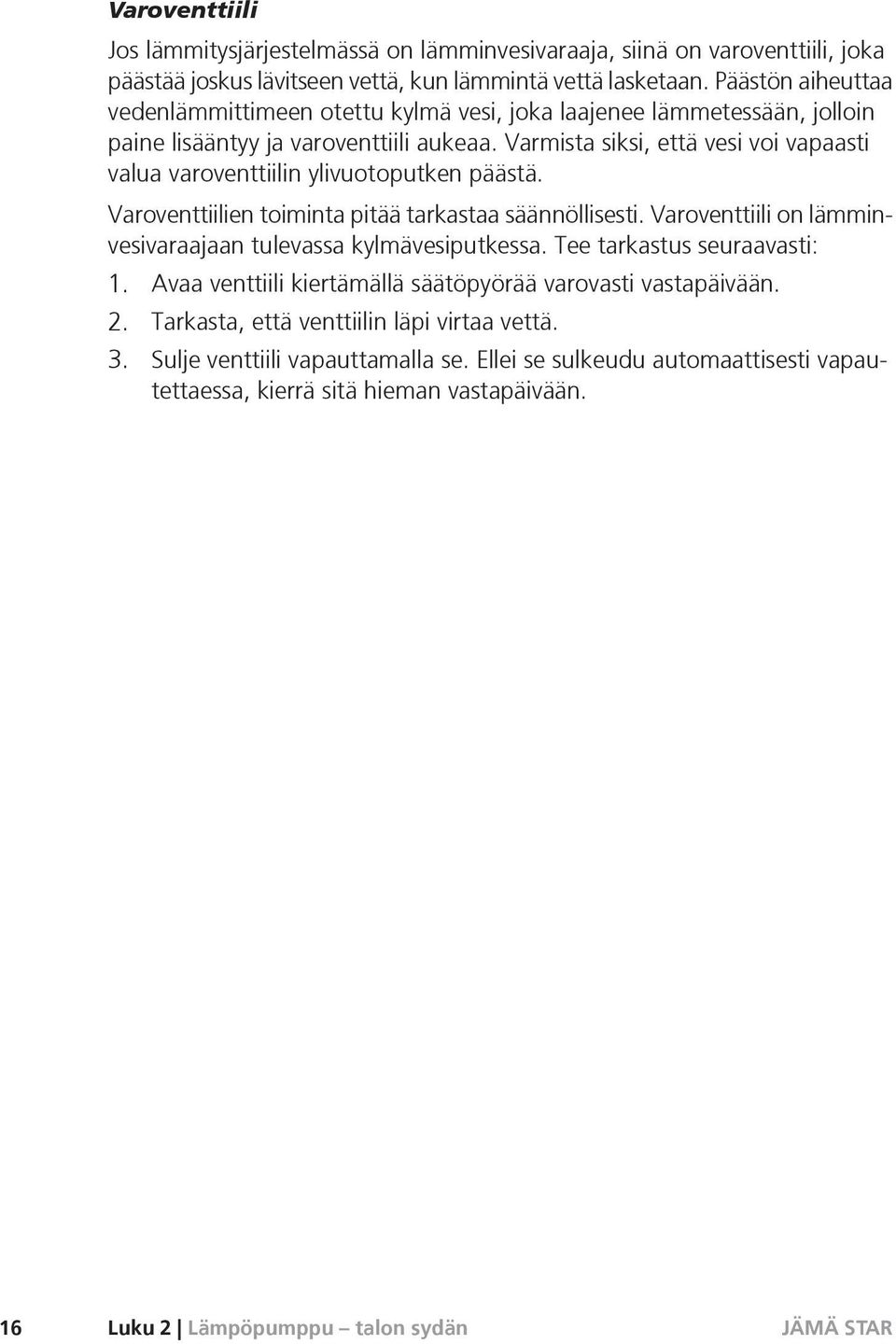 Varmista siksi, että vesi voi vapaasti valua varoventtiilin ylivuotoputken päästä. Varoventtiilien toiminta pitää tarkastaa säännöllisesti.