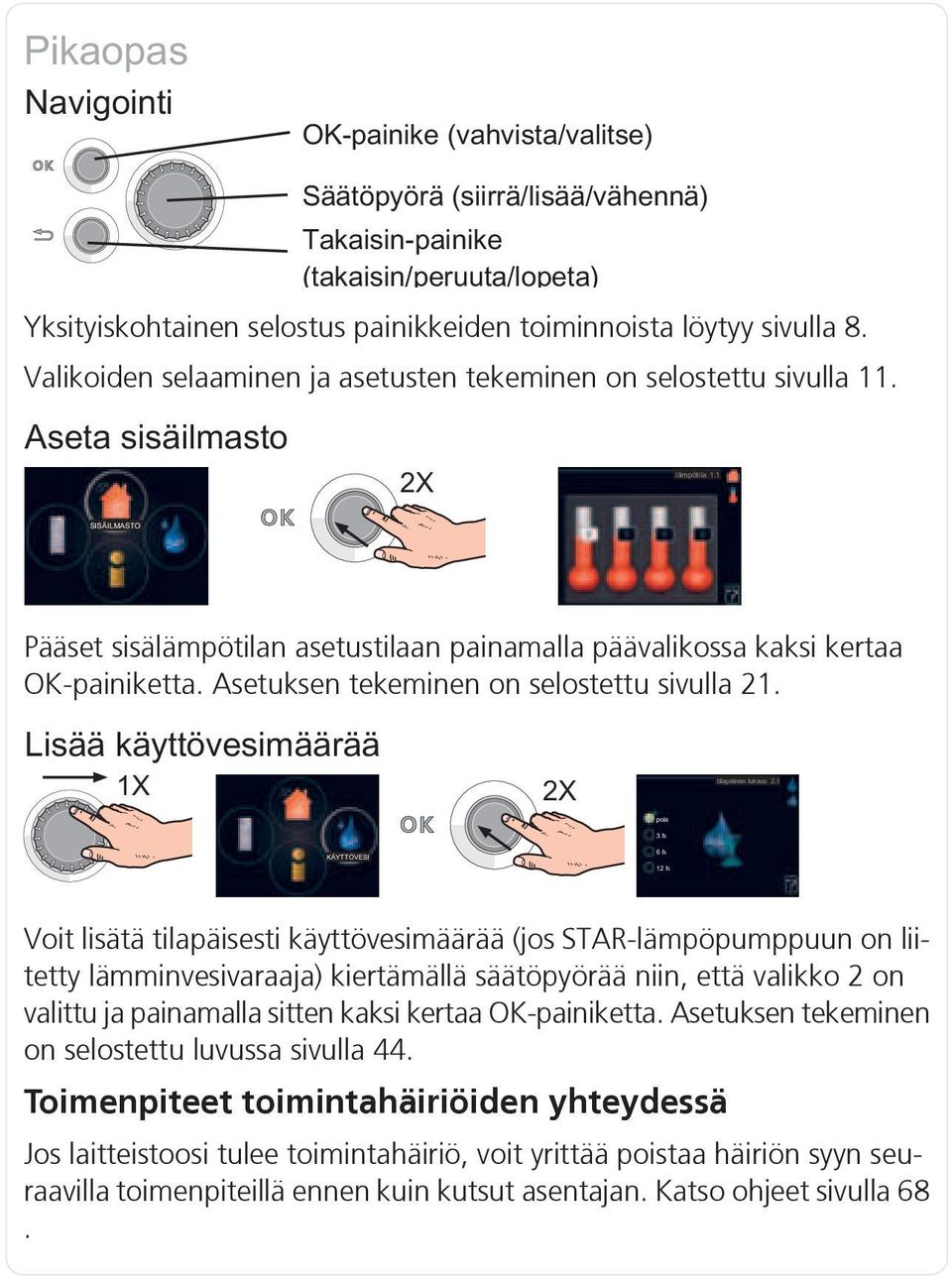 Voit lisätä tilapäisesti käyttövesimäärää (jos STAR-lämpöpumppuun on liitetty lämminvesivaraaja) kiertämällä säätöpyörää niin, että valikko 2 on valittu ja painamalla sitten kaksi