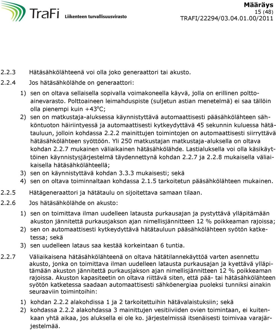 häiriintyessä ja automaattisesti kytkeydyttävä 45 sekunnin kuluessa hätätauluun, jolloin kohdassa 2.2.2 mainittujen toimintojen on automaattisesti siirryttävä hätäsähkölähteen syöttöön.