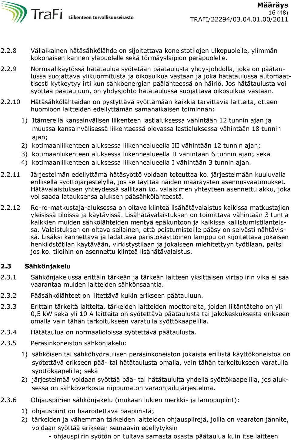 päätaulusta yhdysjohdolla, joka on päätaulussa suojattava ylikuormitusta ja oikosulkua vastaan ja joka hätätaulussa automaattisesti kytkeytyy irti kun sähköenergian päälähteessä on häiriö.