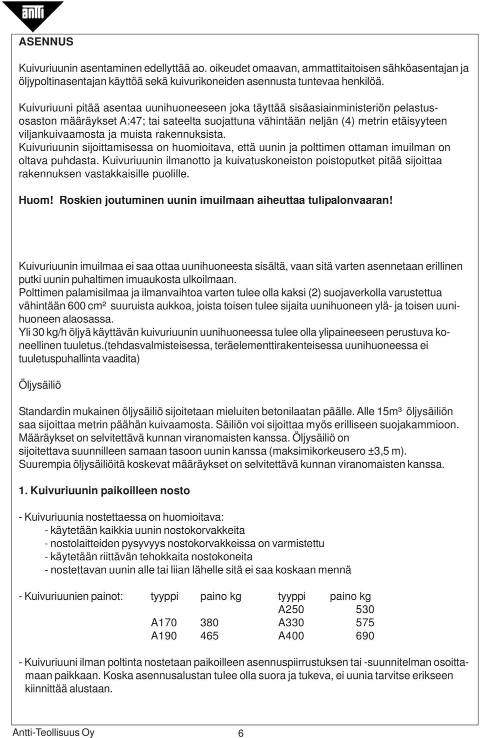 muista rakennuksista. Kuivuriuunin sijoittamisessa on huomioitava, että uunin ja polttimen ottaman imuilman on oltava puhdasta.