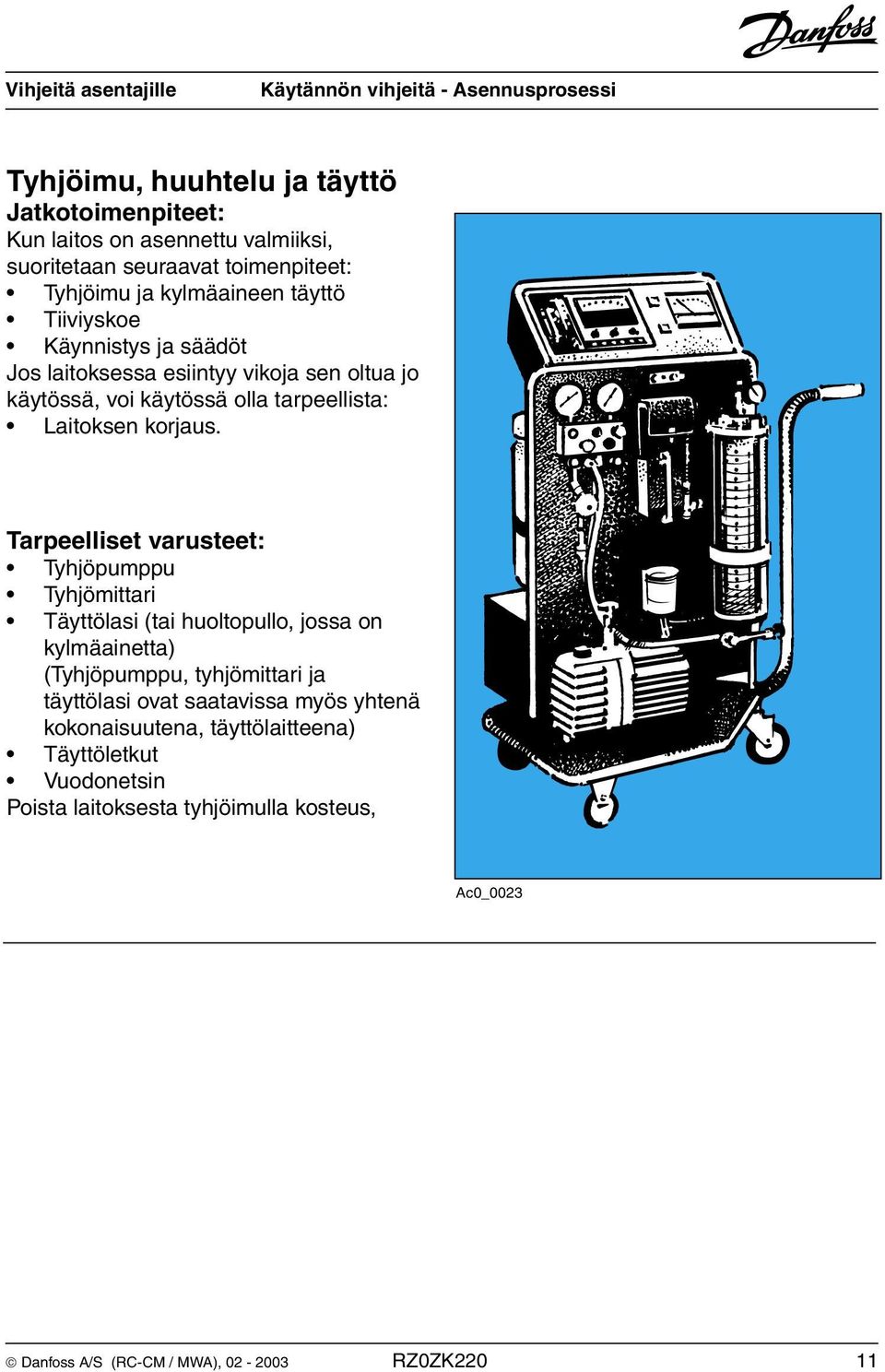 Tarpeelliset varusteet: Tyhjöpumppu Tyhjömittari Täyttölasi (tai huoltopullo, jossa on kylmäainetta) (Tyhjöpumppu, tyhjömittari ja täyttölasi ovat