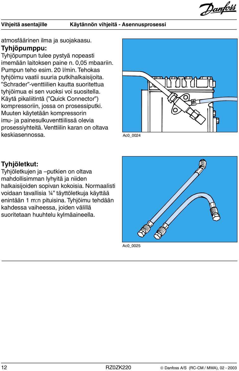 Käytä pikaliitintä ( Quick Connector ) kompressoriin, jossa on prosessiputki. Muuten käytetään kompressorin imu- ja painesulkuventtiilissä olevia prosessiyhteitä.