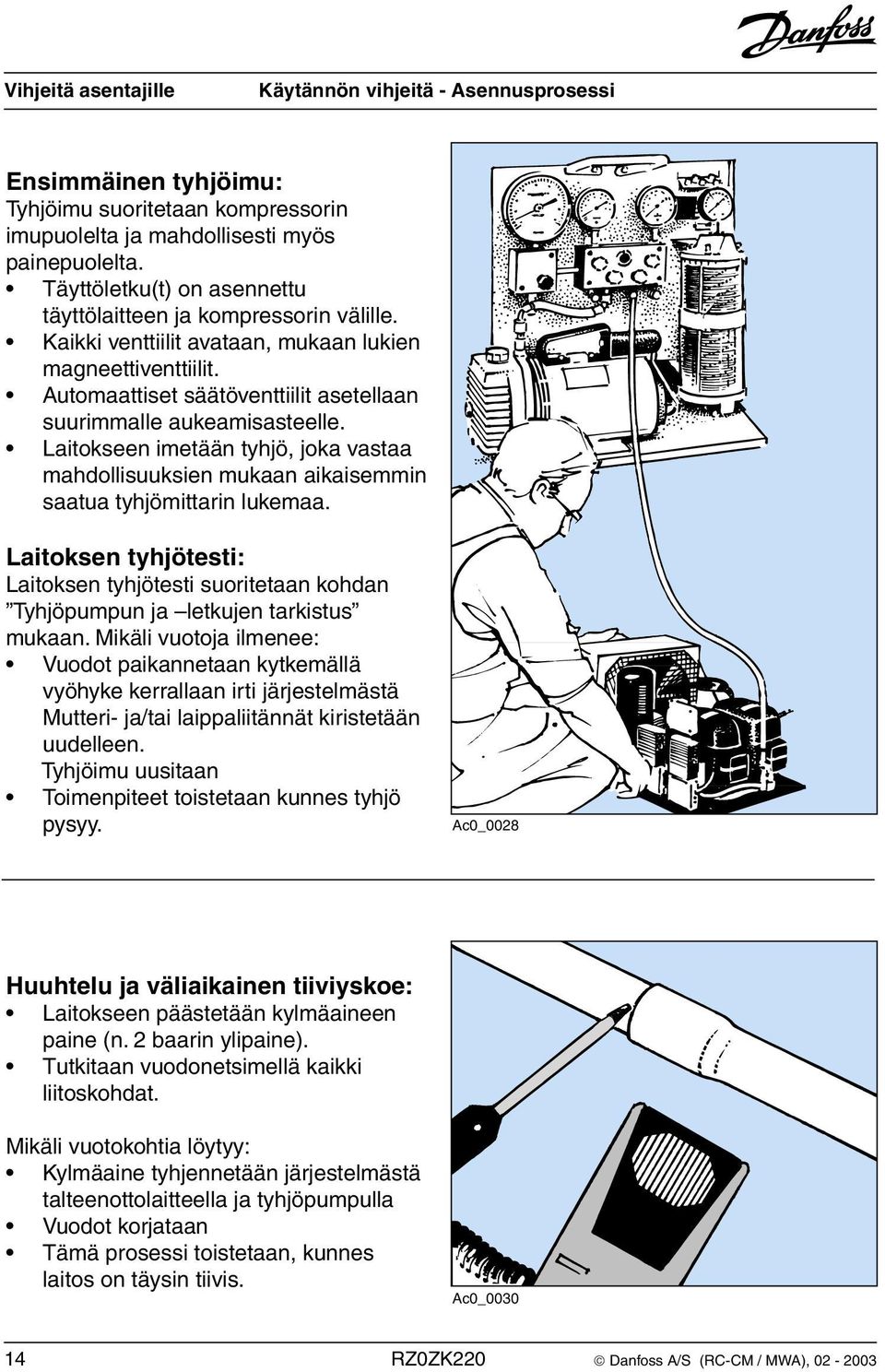 Laitokseen imetään tyhjö, joka vastaa mahdollisuuksien mukaan aikaisemmin saatua tyhjömittarin lukemaa.