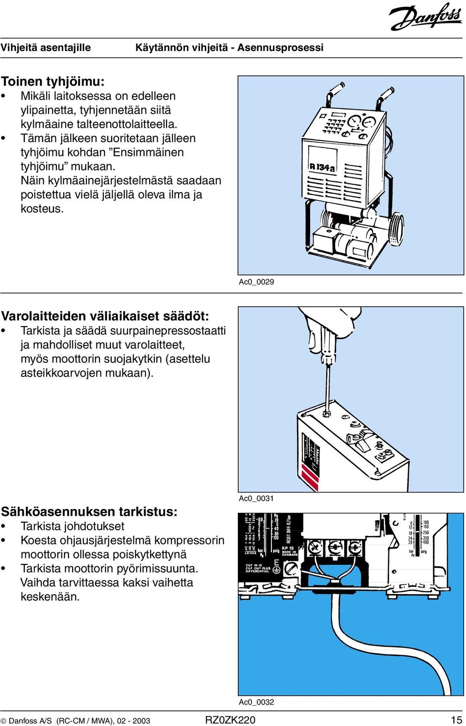 Ac0_0029 Varolaitteiden väliaikaiset säädöt: Tarkista ja säädä suurpainepressostaatti ja mahdolliset muut varolaitteet, myös moottorin suojakytkin (asettelu asteikkoarvojen mukaan).