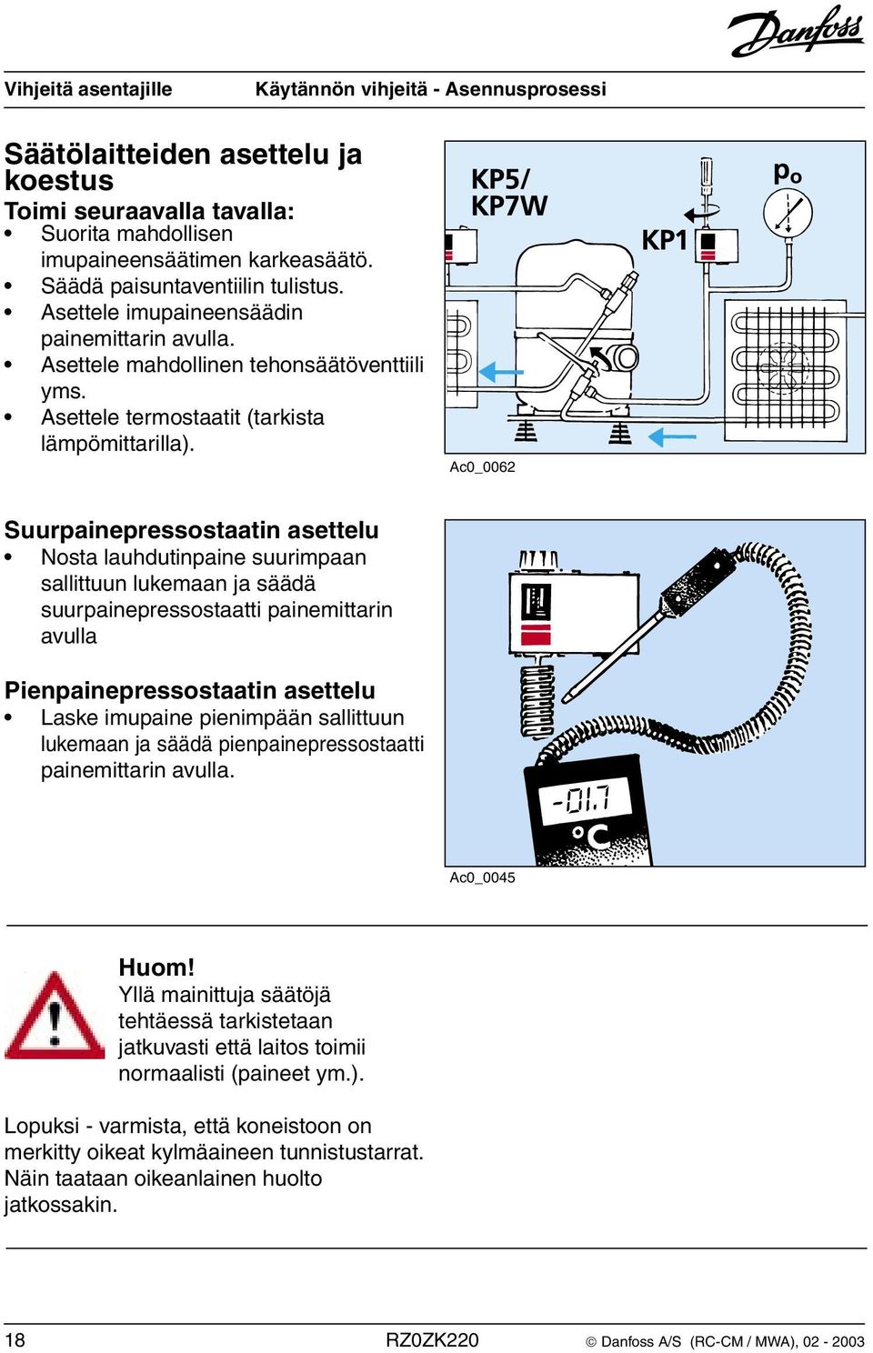 Ac0_0062 Suurpainepressostaatin asettelu Nosta lauhdutinpaine suurimpaan sallittuun lukemaan ja säädä suurpainepressostaatti painemittarin avulla Pienpainepressostaatin asettelu Laske imupaine