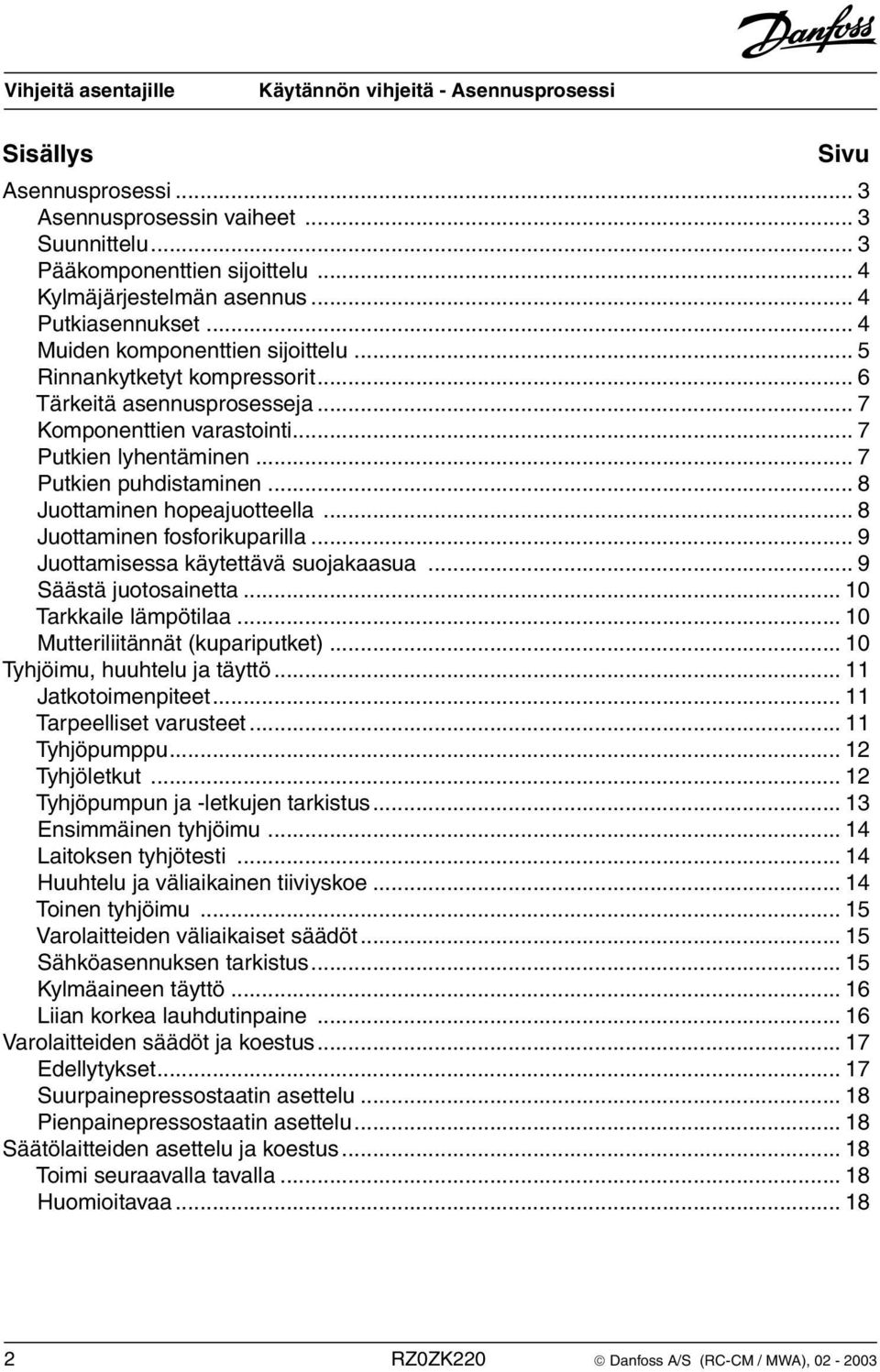 .. 8 Juottaminen fosforikuparilla... 9 Juottamisessa käytettävä suojakaasua... 9 Säästä juotosainetta... 10 Tarkkaile lämpötilaa... 10 Mutteriliitännät (kupariputket)... 10 Tyhjöimu, huuhtelu ja täyttö.