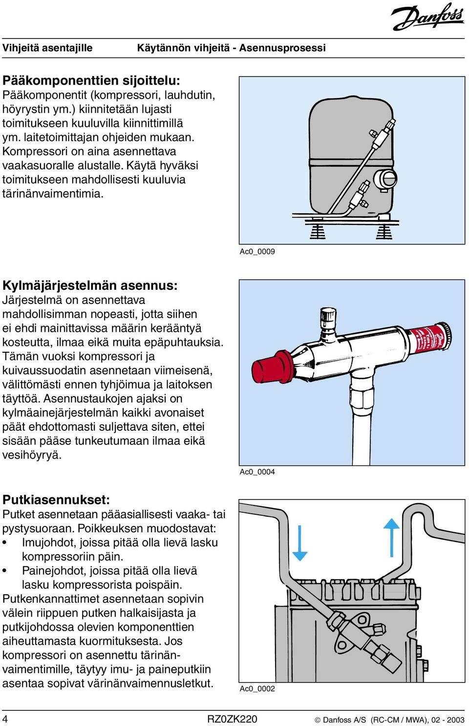 Ac0_0009 Kylmäjärjestelmän asennus: Järjestelmä on asennettava mahdollisimman nopeasti, jotta siihen ei ehdi mainittavissa määrin kerääntyä kosteutta, ilmaa eikä muita epäpuhtauksia.