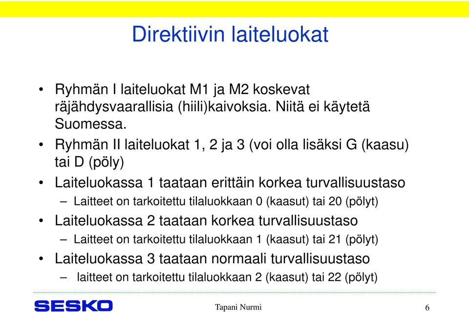 on tarkoitettu tilaluokkaan 0 (kaasut) tai 20 (pölyt) Laiteluokassa 2 taataan korkea turvallisuustaso Laitteet on tarkoitettu tilaluokkaan