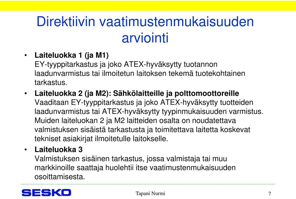 Laiteluokka 2 (ja M2): Sähkölaitteille ja polttomoottoreille Vaaditaan EY-tyyppitarkastus ja joko ATEX-hyväksytty tuotteiden laadunvarmistus tai ATEX-hyväksytty tyypinmukaisuuden