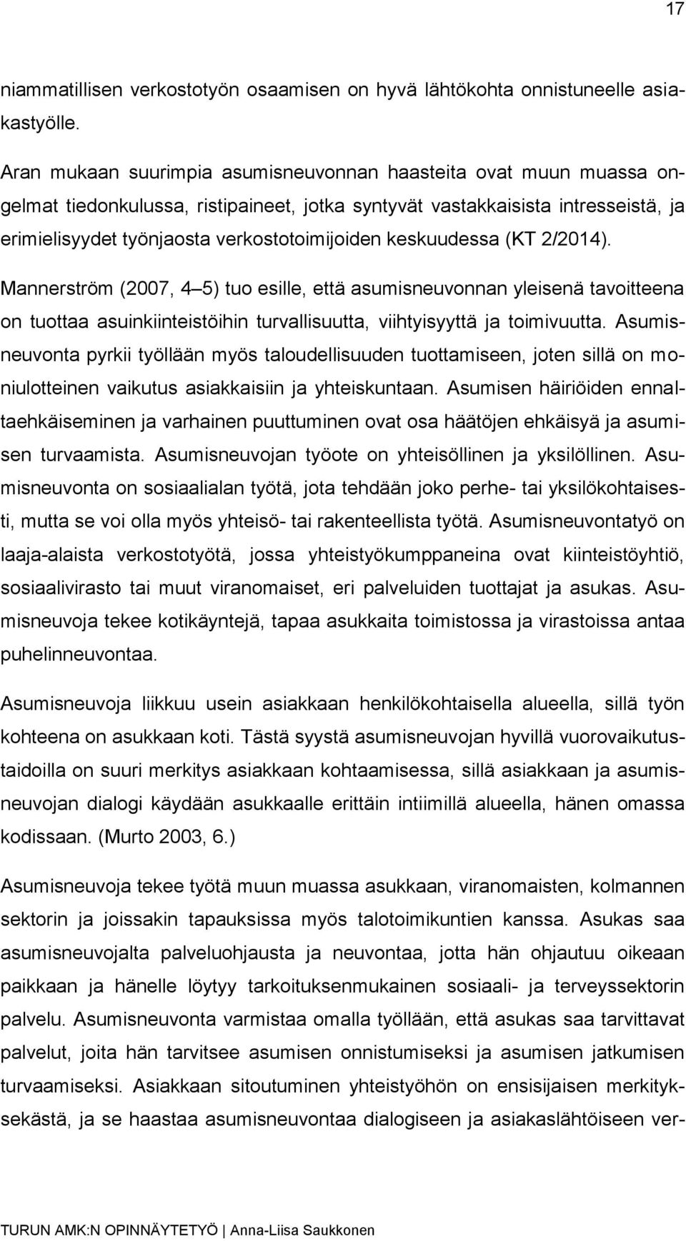 keskuudessa (KT 2/2014). Mannerström (2007, 4 5) tuo esille, että asumisneuvonnan yleisenä tavoitteena on tuottaa asuinkiinteistöihin turvallisuutta, viihtyisyyttä ja toimivuutta.